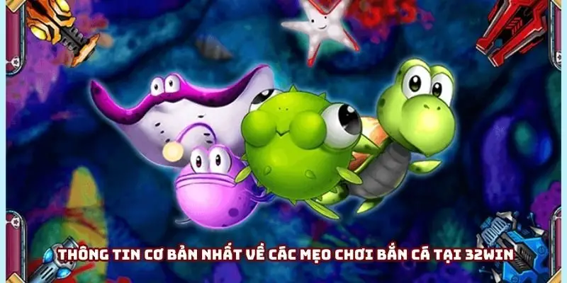 Thông tin cơ bản nhất về các mẹo chơi bắn cá tại 32win